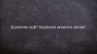 Bezelemek nedir? Bezelemek anlamı ne demek?