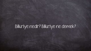 Billuriye nedir? Billuriye ne demek?