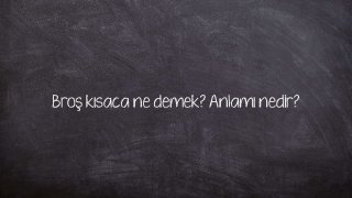 Broş kısaca ne demek? Anlamı nedir?