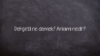 Dehşetli ne demek? Anlamı nedir?