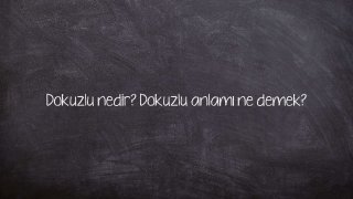 Dokuzlu nedir? Dokuzlu anlamı ne demek?