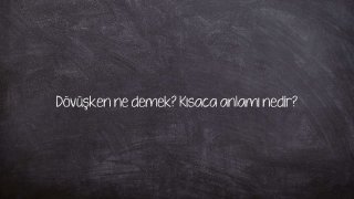 Dövüşken ne demek? Kısaca anlamı nedir?