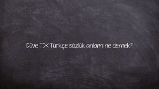 Düve TDK Türkçe sözlük anlamı ne demek?
