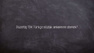 Düzeltiş TDK Türkçe sözlük anlamı ne demek?