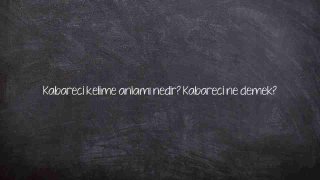 Kabareci kelime anlamı nedir? Kabareci ne demek?