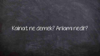 Kainat ne demek? Anlamı nedir?