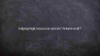 Kalıplaşmışlık kısaca ne demek? Anlamı nedir?