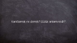 Kanıtlamak ne demek? Sözlük anlamı nedir?