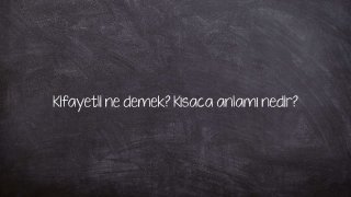 Kifayetli ne demek? Kısaca anlamı nedir?