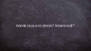 Kısımlık kısaca ne demek? Anlamı nedir?