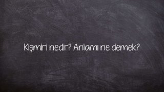 Kişmiri nedir? Anlamı ne demek?