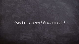 Kıyımlı ne demek? Anlamı nedir?