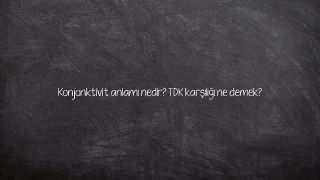 Konjonktivit anlamı nedir? TDK karşılığı ne demek?