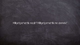 Milliyetperverlik nedir? Milliyetperverlik ne demek?