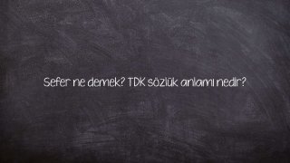 Sefer ne demek? TDK sözlük anlamı nedir?