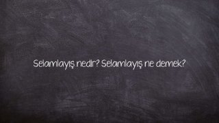 Selamlayış nedir? Selamlayış ne demek?