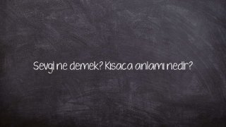 Sevgi ne demek? Kısaca anlamı nedir?