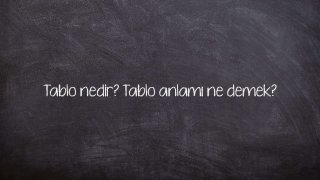 Tablo nedir? Tablo anlamı ne demek?