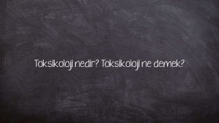 Toksikoloji nedir? Toksikoloji ne demek?