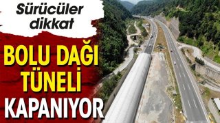 Bolu Dağı Tüneli kapanıyor. Sürücüler dikkat ! 