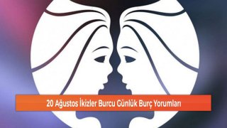 20 Ağustos İkizler Burcu Günlük Burç Yorumları