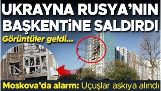 Son dakika.... Ukrayna Rusya'nın başkentine saldırdı: Uçuşlar askıya alındı