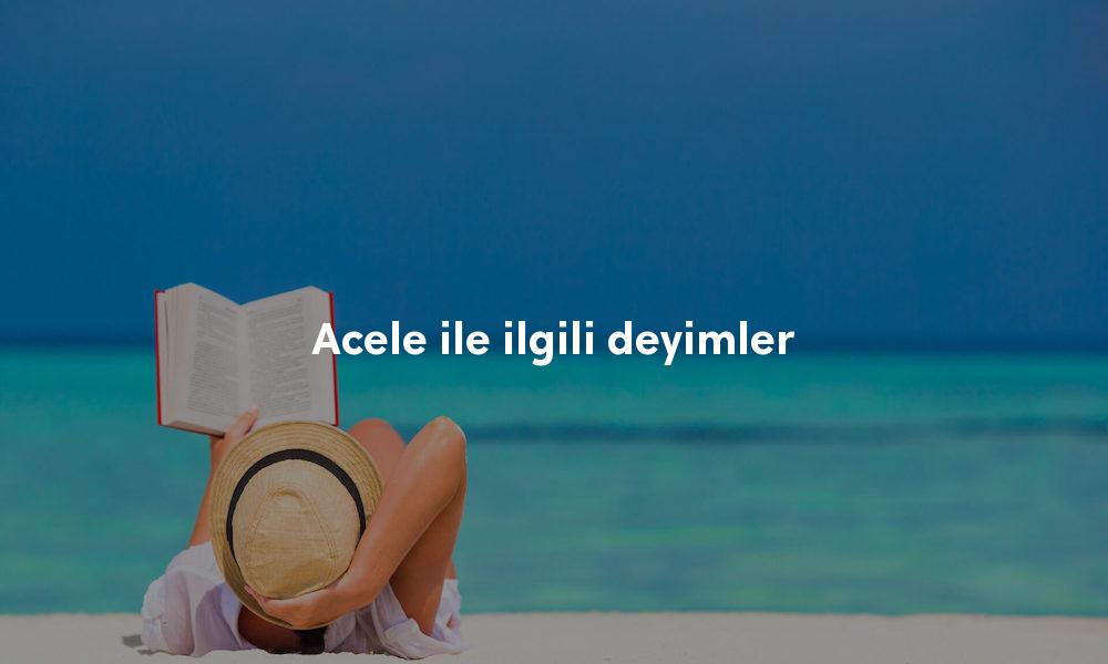 Acele ne demek? Eş ve zıt anlamlısı nedir? Acele ile ilgili atasözleri