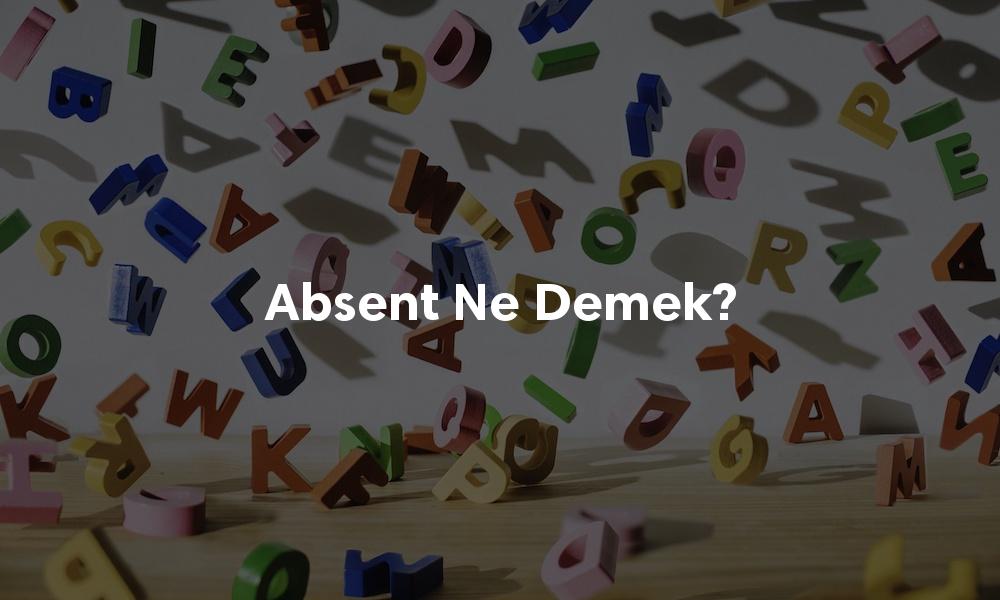 absent-ne-demek-ngilizce-eviri-s-zl-k-anlam-t-rk-esi-nedir